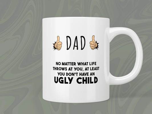 Dad - no matter what life throws at you, at least don’t have an ugly child mug