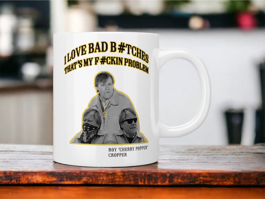 Roy Cropper: I love bad bitches mug