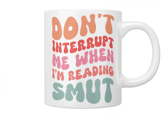 Don't Interrupt Me When I'm Reading Smut Mug