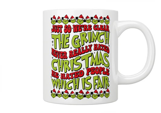 Just So We're Clear The Grinch Never Really Hated Christmas, He Hated People Which Is Fair Mug