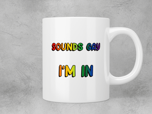 Sounds gay i'm in mug